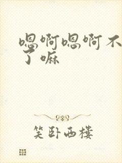 嗯啊嗯啊不要舔了嘛