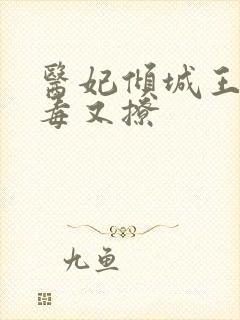 医妃倾城王爷又毒又撩