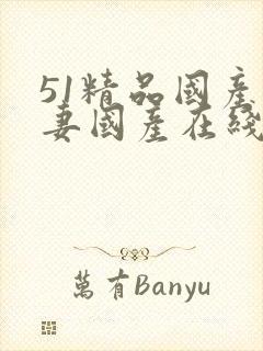 51精品国产人妻国产在线