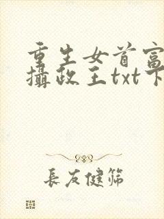 重生女首富娇养摄政王txt下载