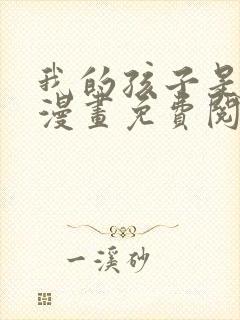 我的孩子是大佬漫画免费阅读下拉式