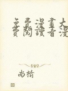 免费漫画大全免费阅读看漫画