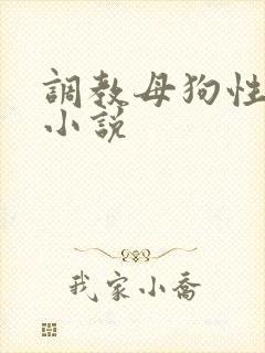 调教母狗性奴隶小说