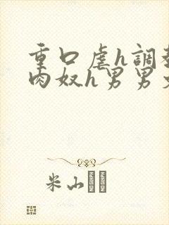 重口虐h调教h肉奴h男男文