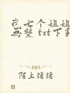 我七个姐姐绝世无双 txt下载