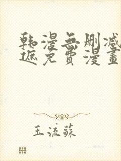 韩漫无删减无羞遮免费漫画