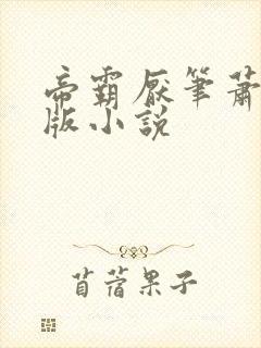 帝霸厌笔萧生原版小说