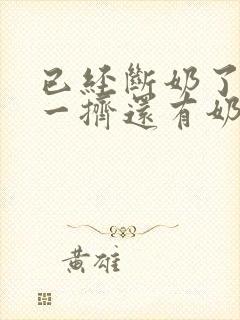 已经断奶了怎么一挤还有奶水
