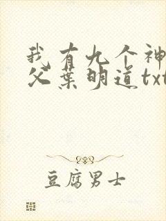 我有九个神级师父叶明道txt全文下载
