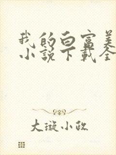 我的白富美老婆小说下载全文