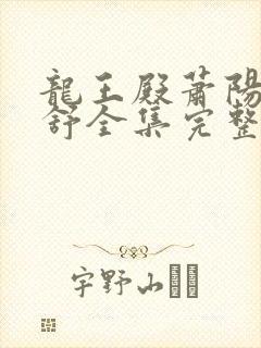 龙王殿萧阳叶云舒全集完整版