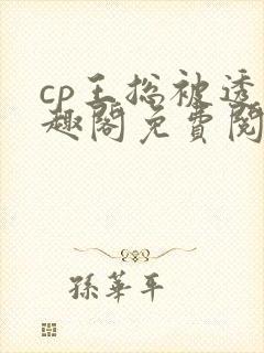 cp王总被透笔趣阁免费阅读无弹窗阅读