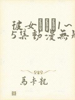 彼女がヤツ1～5集动漫无删减