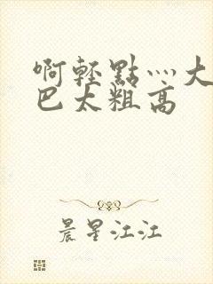 啊轻点灬大ji巴太粗高