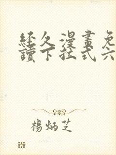 经久漫画免费阅读下拉式六漫画星球