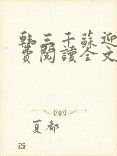 韩三千苏迎夏免费阅读全文完整版