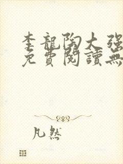 李龙陶大强小说免费阅读无弹窗