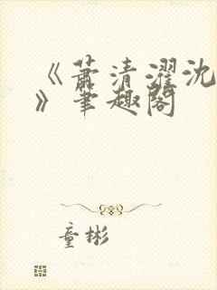 《萧清濯沈令柔》笔趣阁