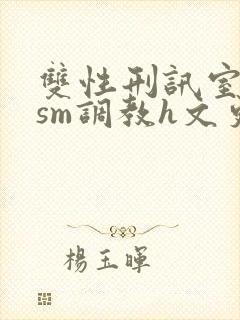 双性刑讯室凌虐sm调教h文更新时间