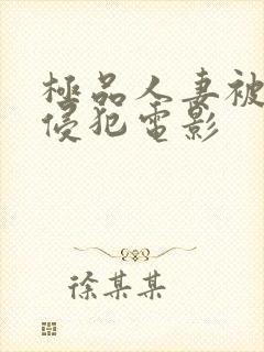 极品人妻被黑人侵犯电影