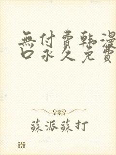 无付费韩漫画入口永久免费