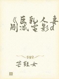 《巨乳人妻》无删减电影d