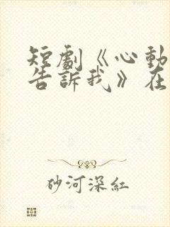 短剧《心动还请告诉我》在线观看封面