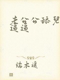 老公公舔儿媳妇逼逼