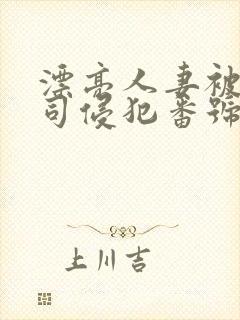 漂亮人妻被夫上司侵犯番号