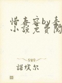 惜春容by秦柒小说免费阅读全文笔趣阁