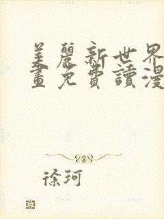美丽新世界漫画画免费读漫画在线观