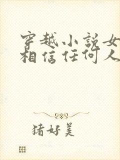 穿越小说女主不相信任何人