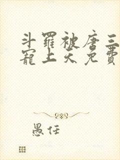 斗罗被唐三哥哥宠上天免费阅读