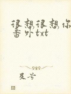 很想很想你全文番外txt