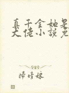 真千金她是全能大佬小说免费阅