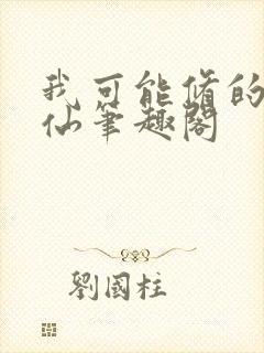 我可能修的是假仙笔趣阁