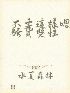 不要这样嗯啊小骚货双性