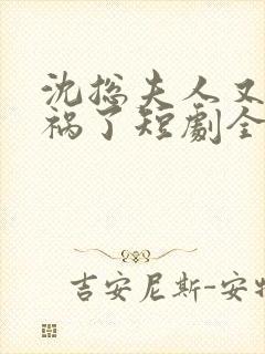 沈总夫人又在闯祸了短剧全集免费观看