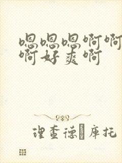 嗯嗯嗯啊啊啊啊啊好爽啊