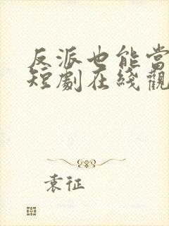 反派也能当主角短剧在线观看
