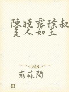 陈晓露徐叔小说美人如玉