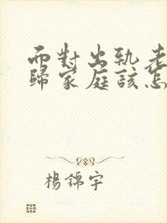 面对出轨老公回归家庭该怎么做