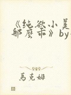 《纯欲小美人他那么乖》by小甜梨