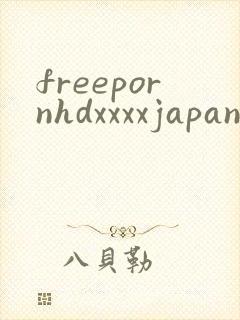 freepornhdxxxxjapanese封面