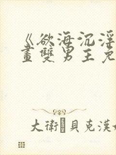 《欲海沉浮》漫画双男主免费阅读