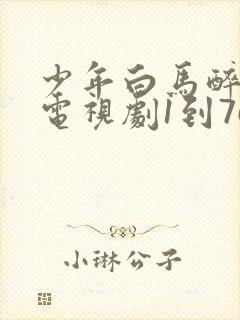 少年白马醉春风电视剧1到76集播放