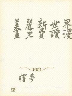 美丽新世界漫画画免费读漫画在线观看亲漫画