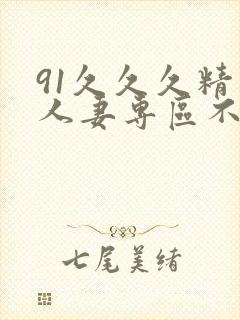91久久久精品人妻专区不卡