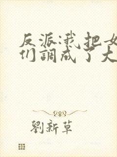 反派:我把女主们调成了大怨种