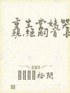 重生堂妹哭求换亲,绝嗣首长我嫁封面
